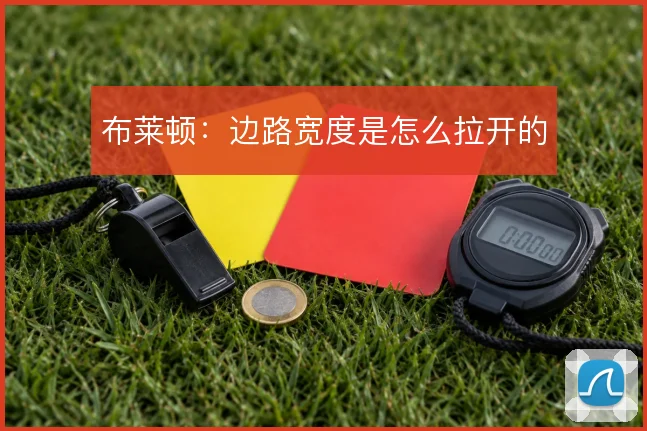 布莱顿：边路宽度是怎么拉开的