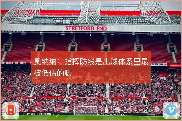 奥纳纳：指挥防线是出球体系里最被低估的脚