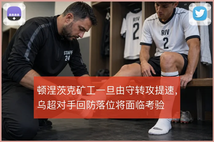 顿涅茨克矿工一旦由守转攻提速，乌超对手回防落位将面临考验