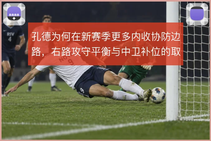 孔德为何在新赛季更多内收协防边路，右路攻守平衡与中卫补位的取舍