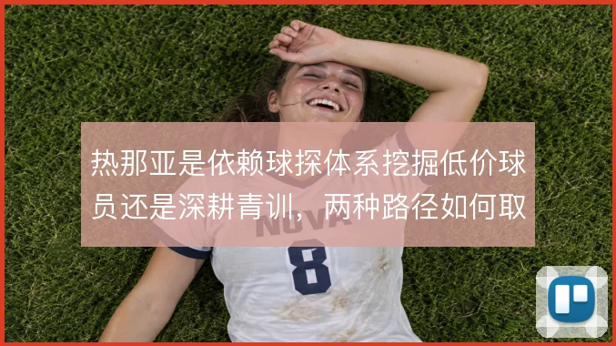 热那亚是依赖球探体系挖掘低价球员还是深耕青训，两种路径如何取舍