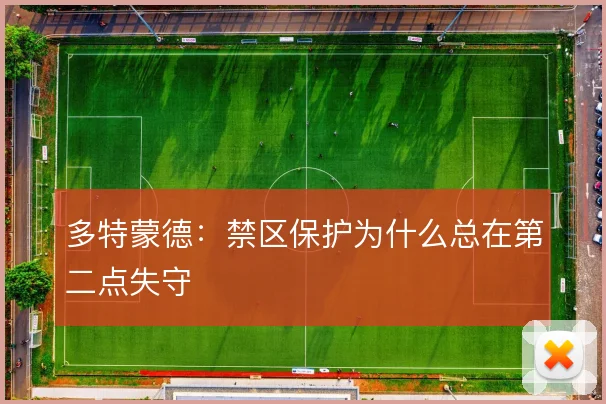 多特蒙德：禁区保护为什么总在第二点失守