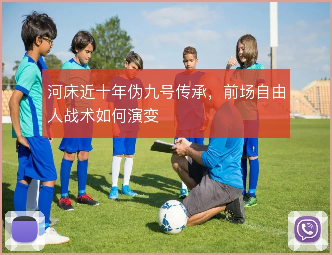 河床近十年伪九号传承，前场自由人战术如何演变