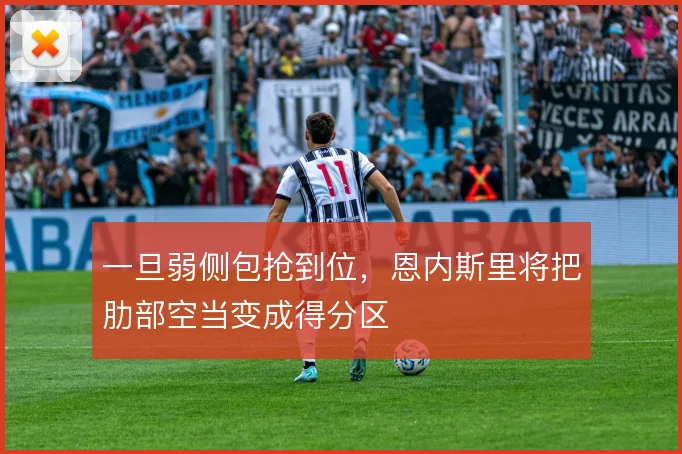 一旦弱侧包抢到位，恩内斯里将把肋部空当变成得分区