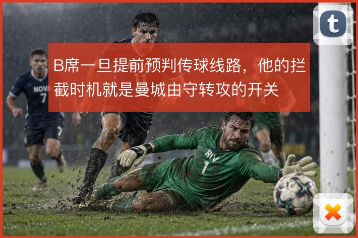 B席一旦提前预判传球线路，他的拦截时机就是曼城由守转攻的开关