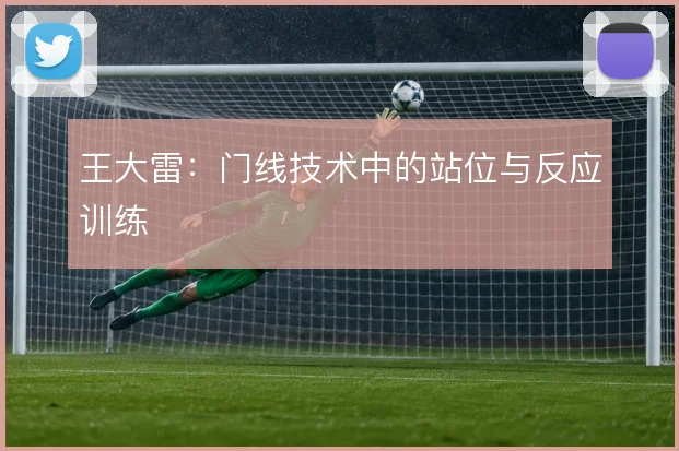 王大雷：门线技术中的站位与反应训练