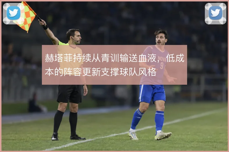 赫塔菲持续从青训输送血液，低成本的阵容更新支撑球队风格