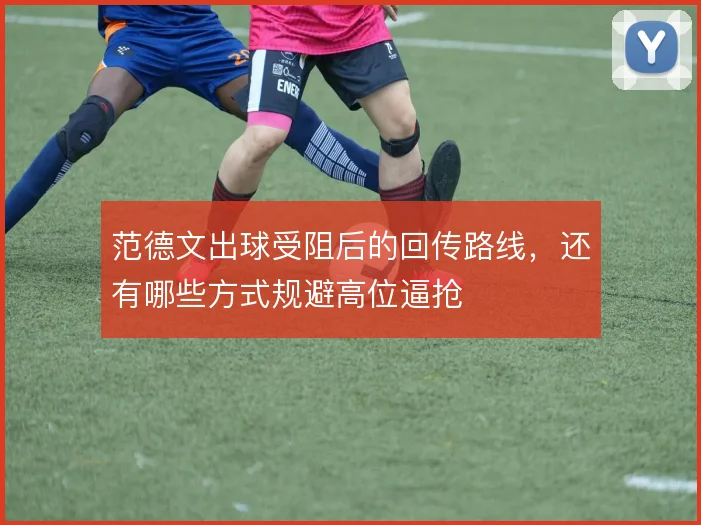 范德文出球受阻后的回传路线，还有哪些方式规避高位逼抢