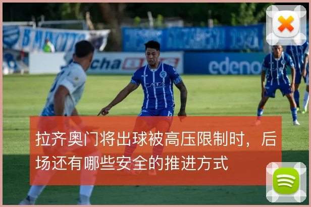 拉齐奥门将出球被高压限制时，后场还有哪些安全的推进方式