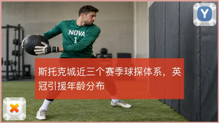 斯托克城近三个赛季球探体系，英冠引援年龄分布