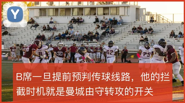B席一旦提前预判传球线路，他的拦截时机就是曼城由守转攻的开关