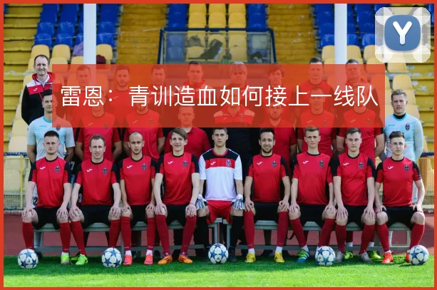 雷恩：青训造血如何接上一线队